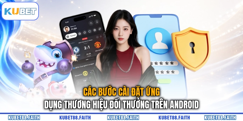 Các bước cài đặt ứng dụng thương hiệu đổi thưởng trên Android