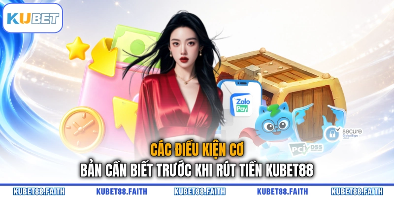 Các điều kiện cơ bản cần biết trước khi rút tiền KUBET88