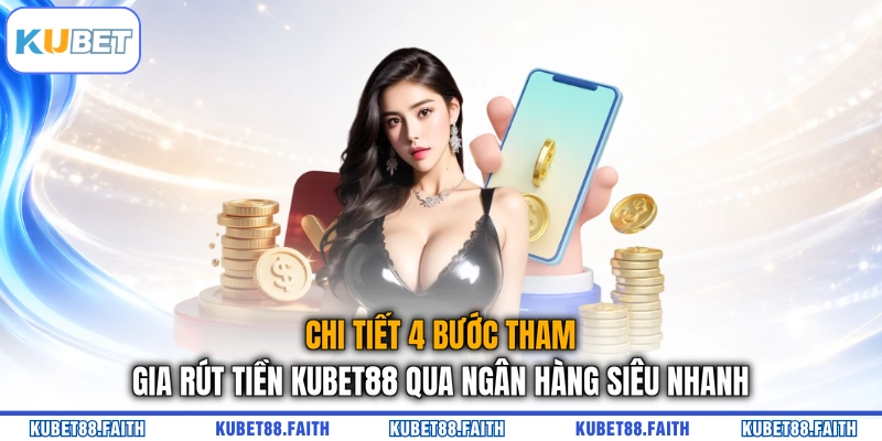 Chi tiết 4 bước tham gia rút tiền KUBET88 qua ngân hàng siêu nhanh