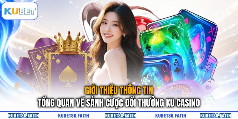 Giới thiệu thông tin tổng quan về sảnh cược đổi thưởng KU Casino