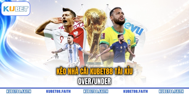 Kèo nhà cái KUBET88 Tài Xỉu – Over/Under