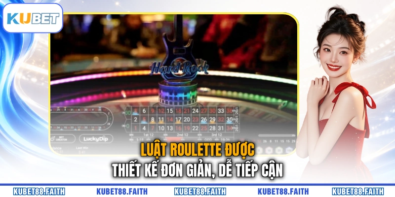 Luật Roulette được thiết kế đơn giản, dễ tiếp cận