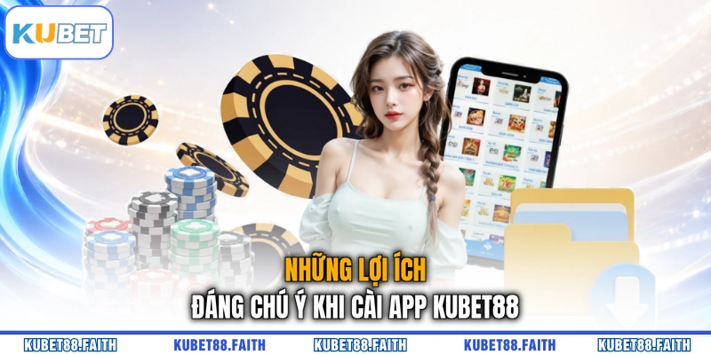 Những lợi ích đáng chú ý khi cài app KUBET88