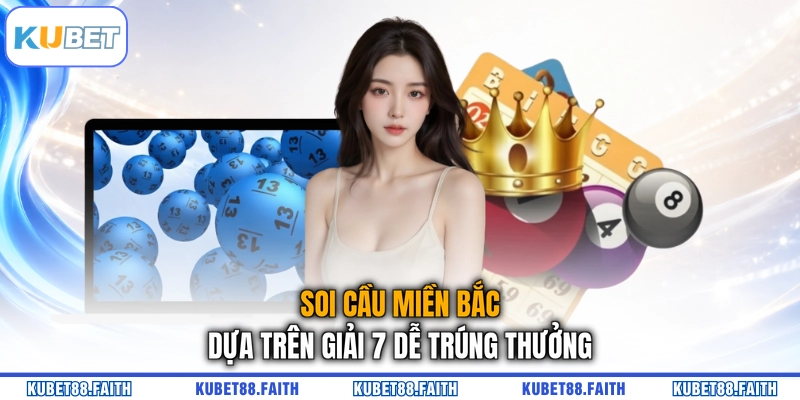 Soi cầu miền Bắc dựa trên giải 7 dễ trúng thưởng