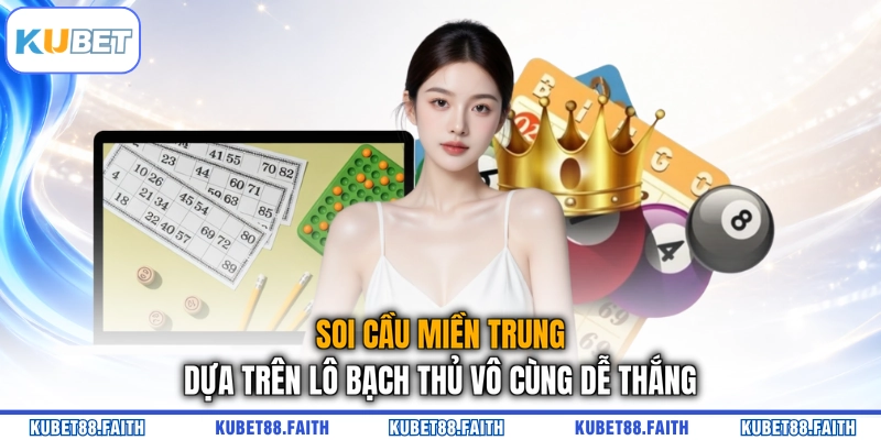 Soi cầu miền Trung dựa trên lô bạch thủ vô cùng dễ thắng