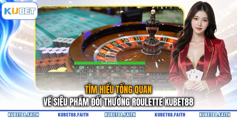 Tìm hiểu tổng quan về siêu phẩm đổi thưởng Roulette KUBET88