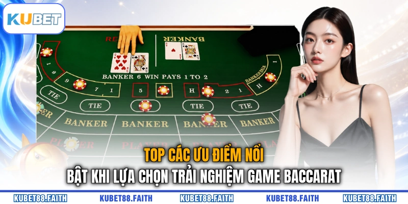 Top các ưu điểm nổi bật khi lựa chọn trải nghiệm game Baccarat