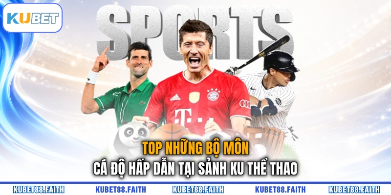 Top những bộ môn cá độ hấp dẫn tại sảnh KU Thể Thao